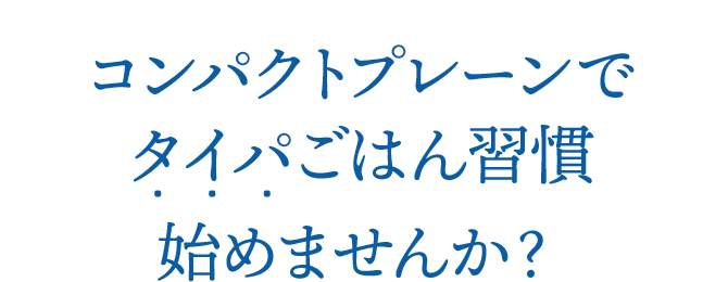 コンパクトプレーンでタイパごはん習慣はじめませんか?