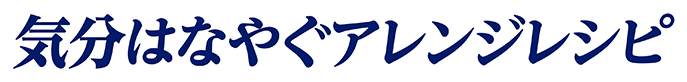 気分はなやぐアレンジレシピ