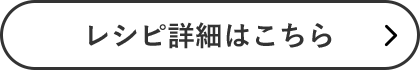 レシピ詳細はこちら
