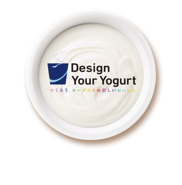 Design Your Yogurt - つくろう。ヨーグルトの新しいおいしさ。