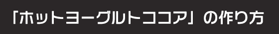 「ホットヨーグルトココア」の作り方