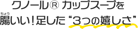 クノール® カップスープを腸いい！足した“3つの嬉しさ”