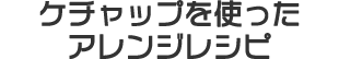 ケチャップを使ったアレンジレシピ