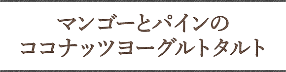 マンゴーとパインのココナッツヨーグルトタルト