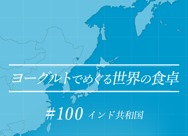 ヨーグルトでめぐる世界の食卓 #100 インド共和国