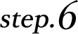 step.6