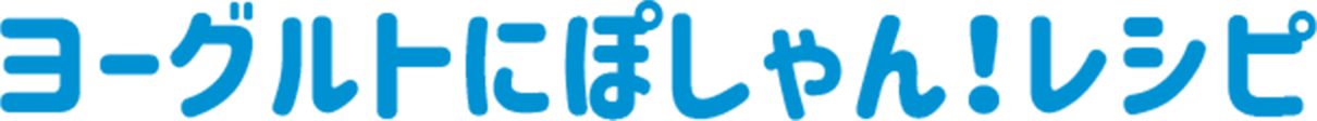 ヨーグルトにぽしゃん！レシピ